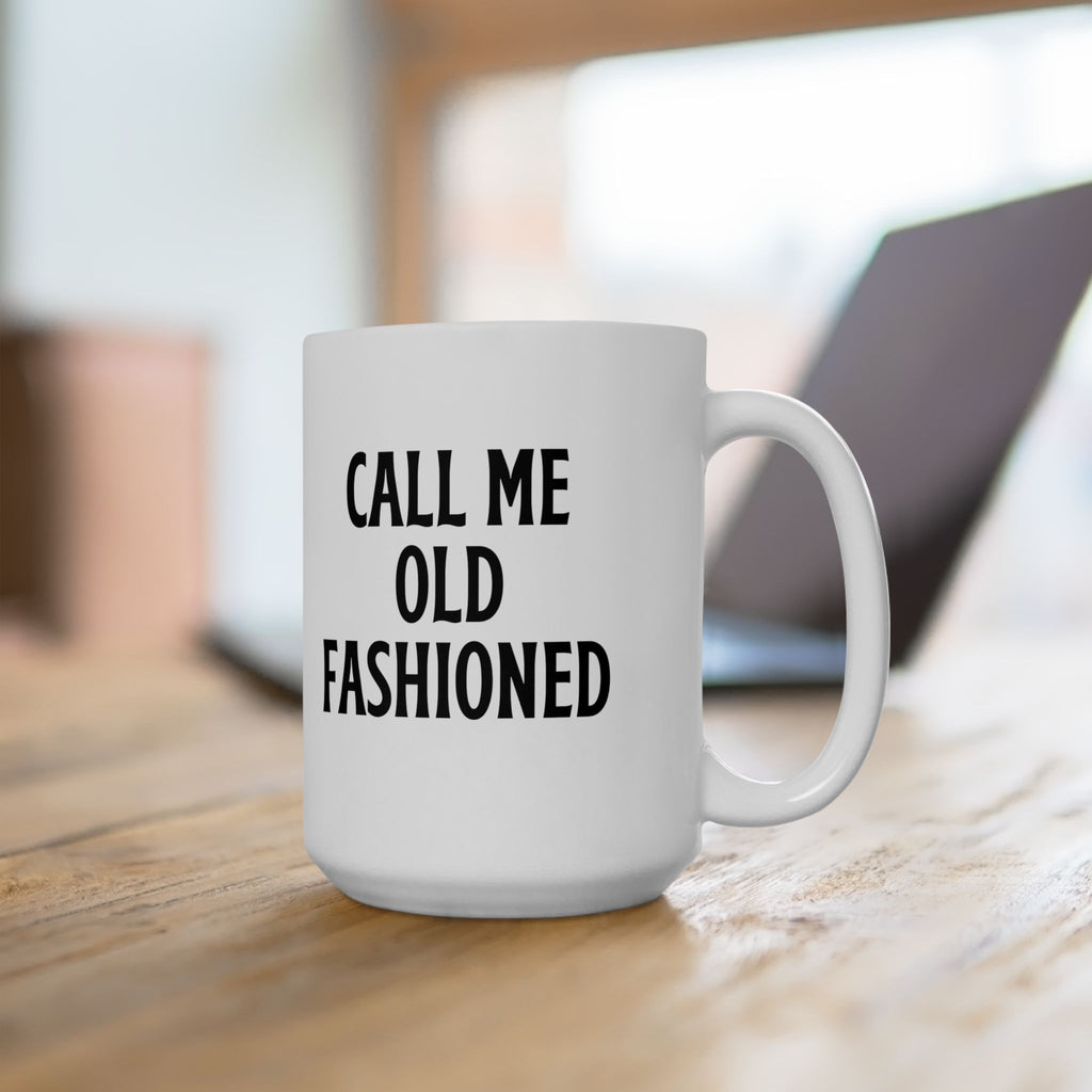 Call Me Old Fashioned Mug Funny Coffee Mug Sarcastic Gift Humorous Mug Novelty Cup Old Fashioned Quote Mug Gift for Her Him Birthday Gift