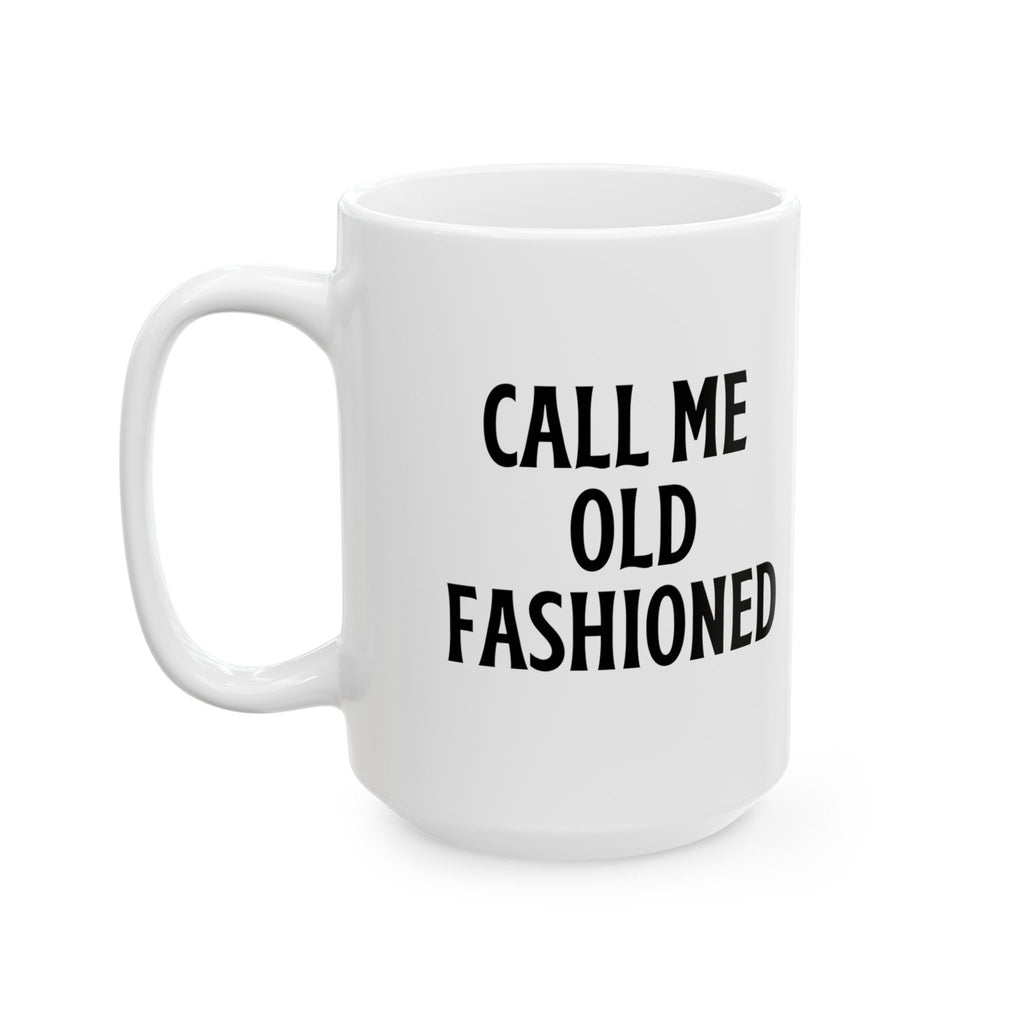 Call Me Old Fashioned Mug Funny Coffee Mug Sarcastic Gift Humorous Mug Novelty Cup Old Fashioned Quote Mug Gift for Her Him Birthday Gift