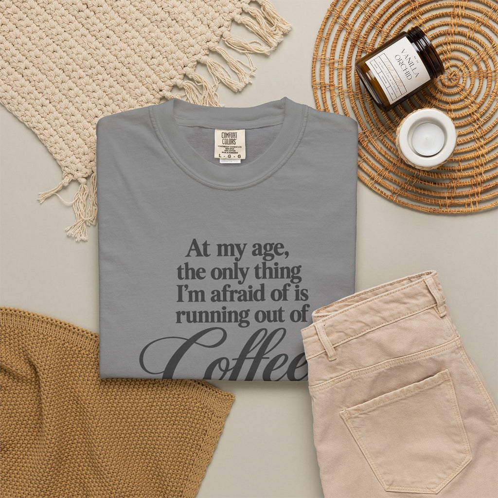 Comfort Color Funny Coffee TShirt, At My Age Only Afraid of Running Out of Coffee and Good Sense, Sarcastic Women's Tee, Funny Coffee Lover