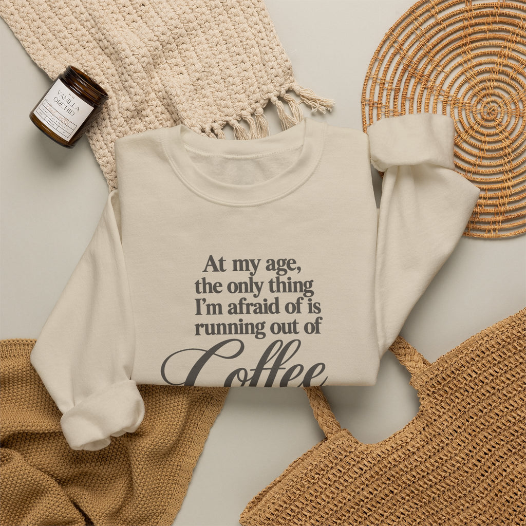 Funny Coffee Sweatshirt, At My Age Only Afraid of Running Out of Coffee and Good Sense, Sarcastic Women's Tee, Funny Coffee Lover Gift Shirt
