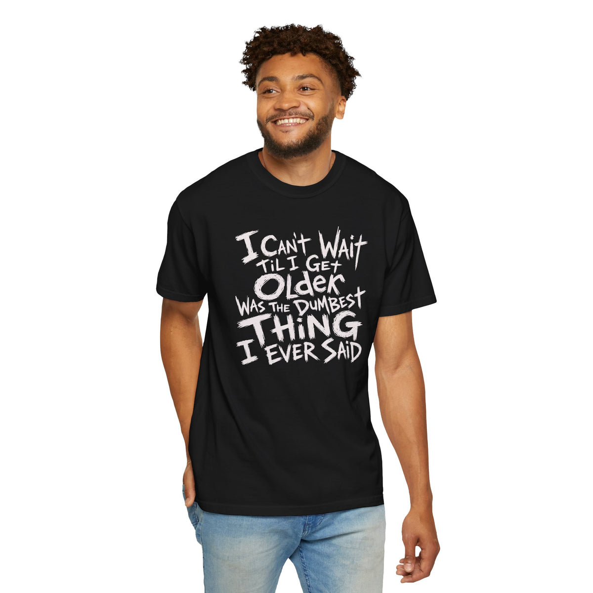Funny Getting Older T-Shirt, I Cant Wait Til I Get Older Was The Dumbest Thing I Ever Said Shirt, Birthday Gift, Sarcastic Aging Tee