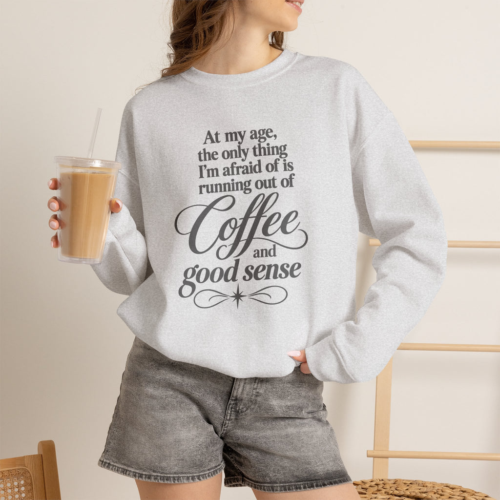 Funny Coffee Sweatshirt, At My Age Only Afraid of Running Out of Coffee and Good Sense, Sarcastic Women's Tee, Funny Coffee Lover Gift Shirt