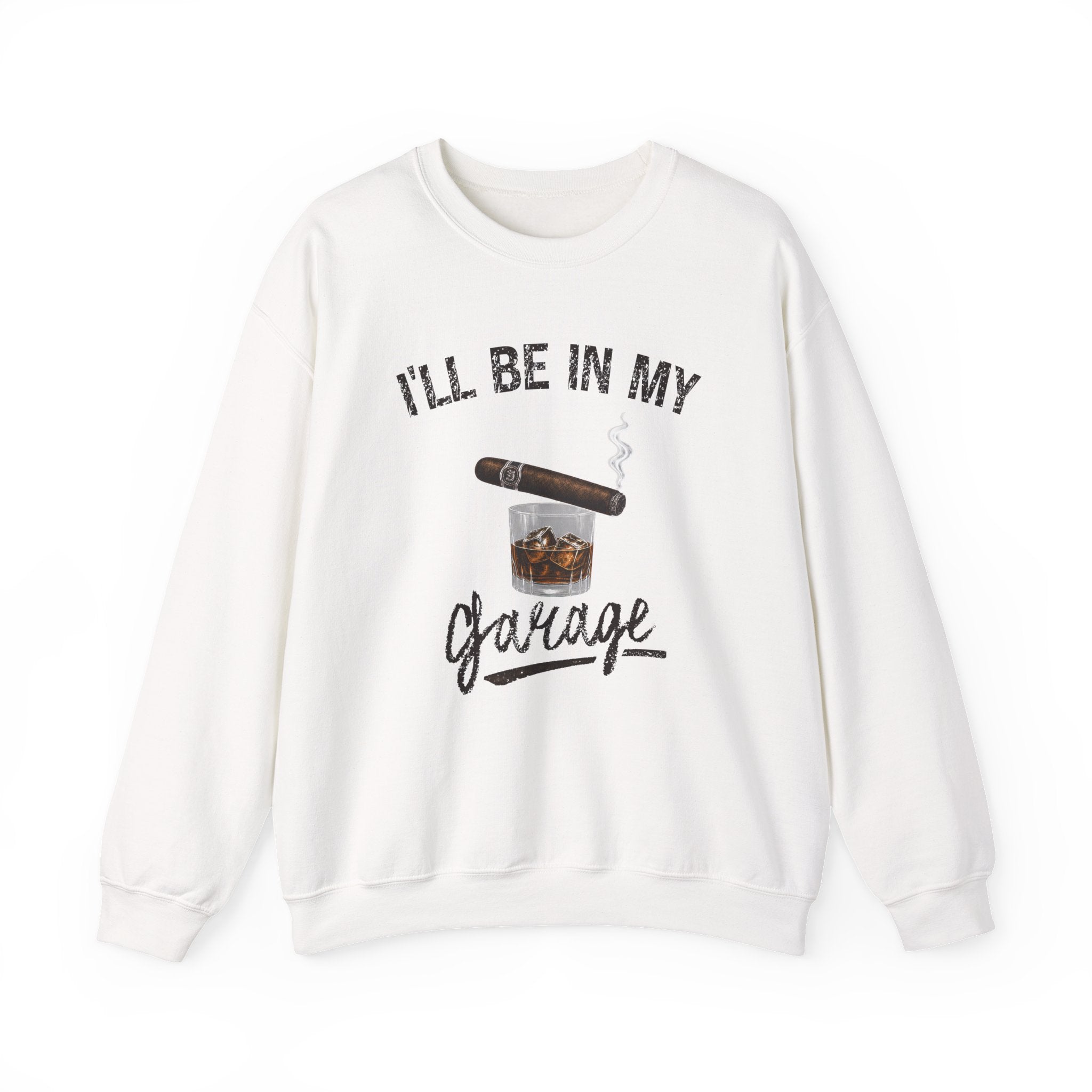 I'll Be in My Garage Sweatshirt, Funny Whiskey Cigar Shirt, Mens Garage Shirt, Fathers Day Gift, Dad Gift, Man Cave Sweatshirt, Husband Gift