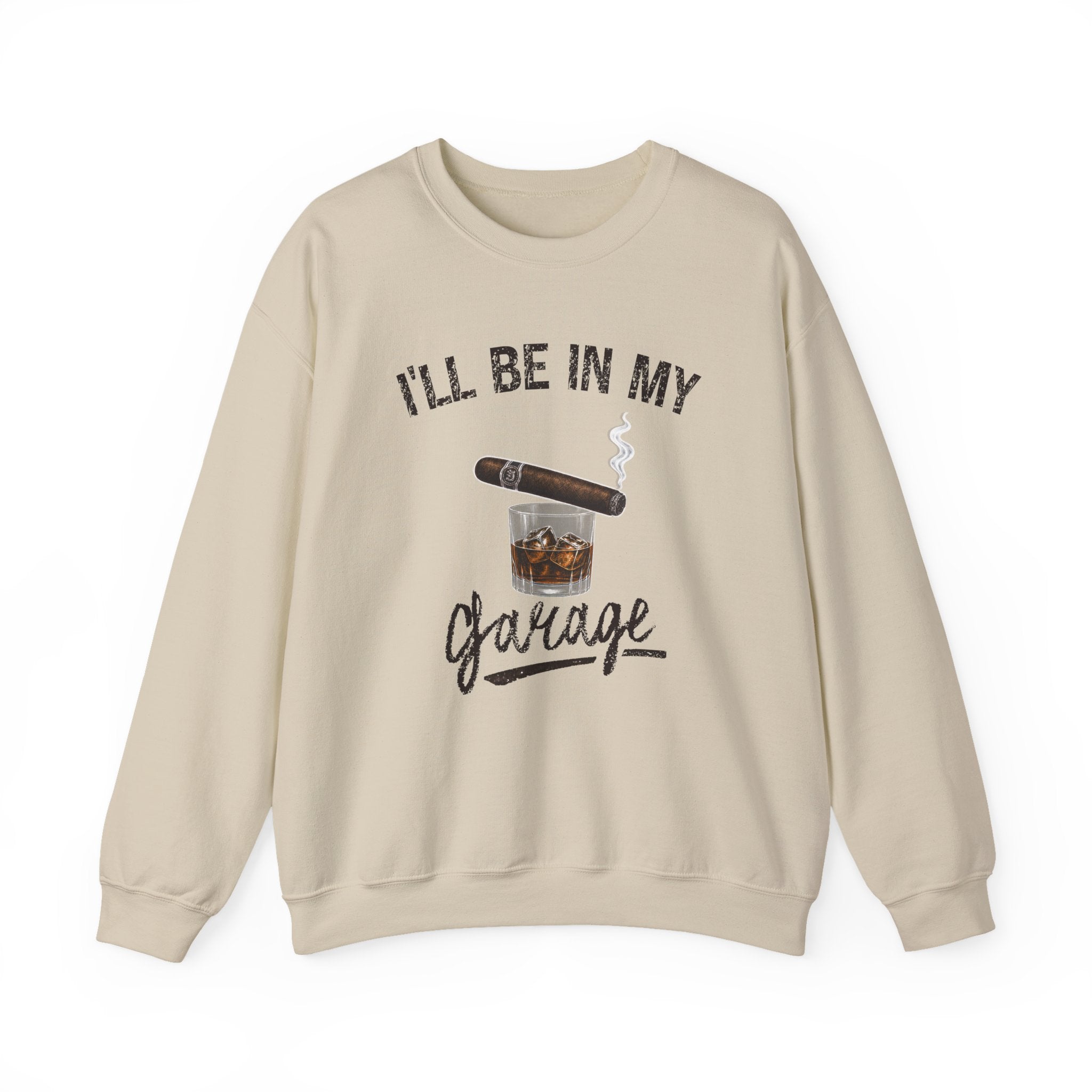I'll Be in My Garage Sweatshirt, Funny Whiskey Cigar Shirt, Mens Garage Shirt, Fathers Day Gift, Dad Gift, Man Cave Sweatshirt, Husband Gift