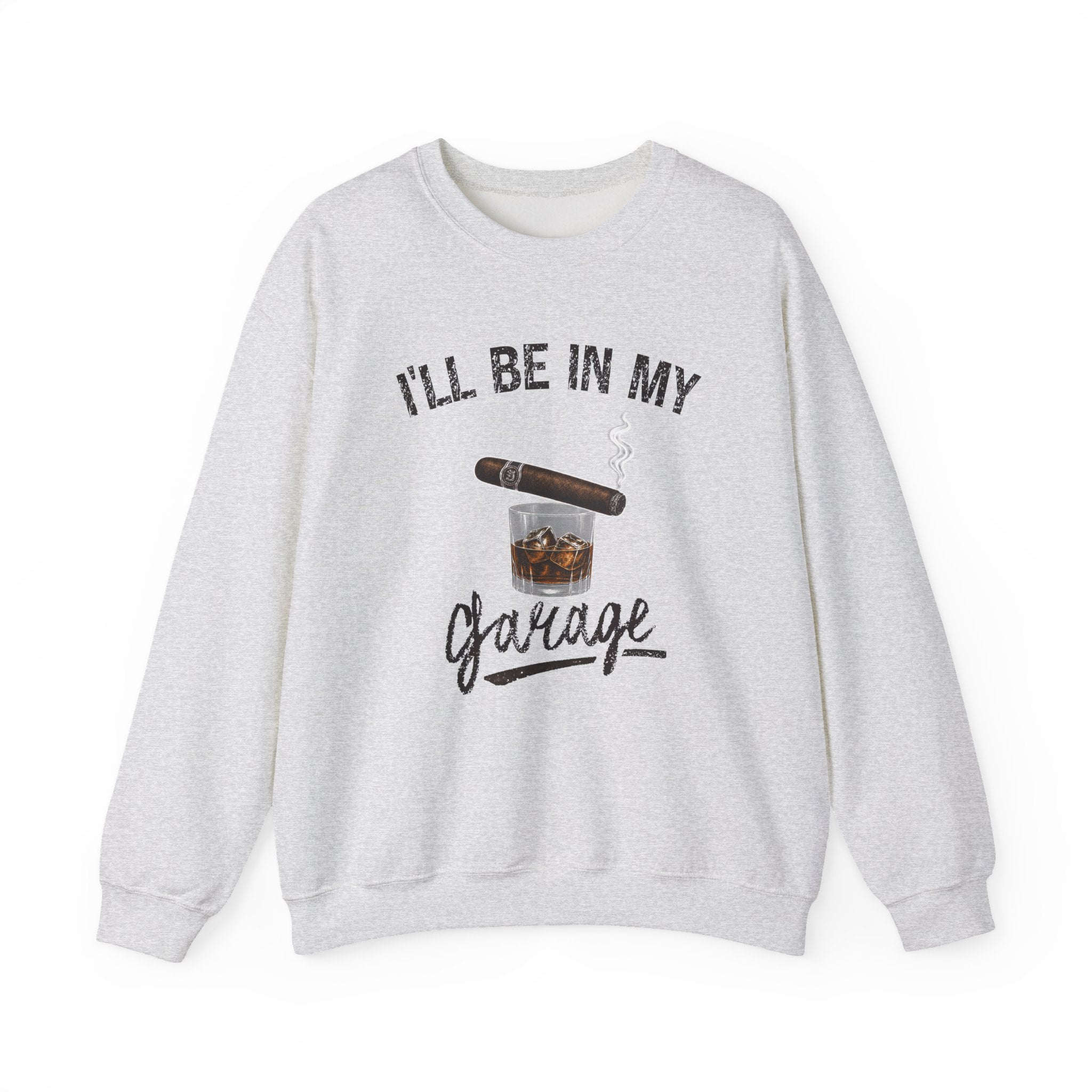 I'll Be in My Garage Sweatshirt, Funny Whiskey Cigar Shirt, Mens Garage Shirt, Fathers Day Gift, Dad Gift, Man Cave Sweatshirt, Husband Gift