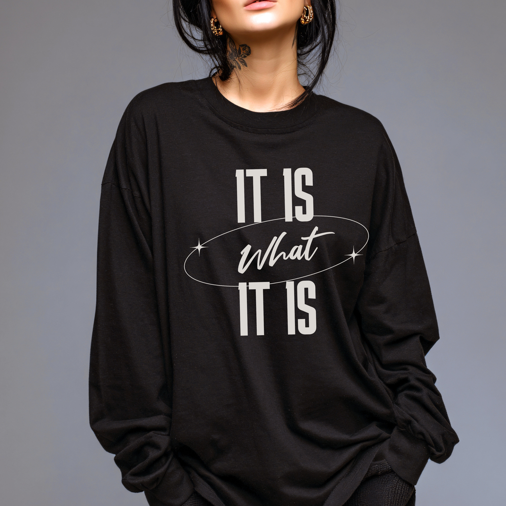 It Is What It Is Long Sleeve Tee | Minimal Text Graphic