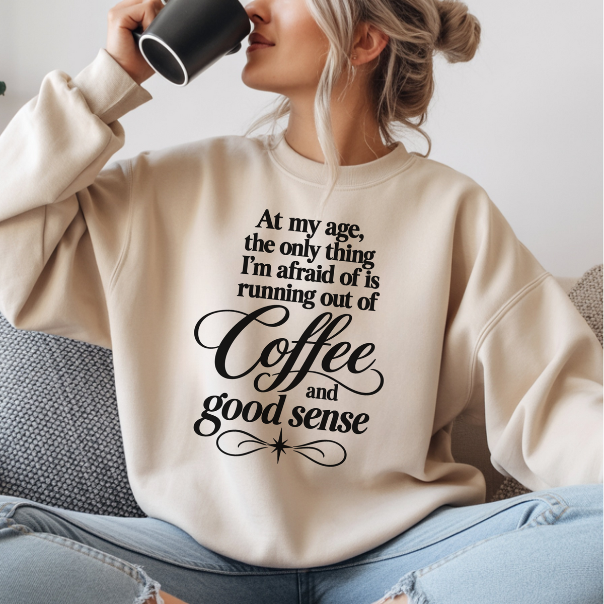 Funny Coffee Sweatshirt, At My Age Only Afraid of Running Out of Coffee and Good Sense, Sarcastic Women's Tee, Funny Coffee Lover Gift Shirt