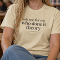 Ask Me For My Who Done It Theory Shirt, Whodunit Tee, True Crime Gift, Mystery Book Lover, Murder Mystery Fan, Cozy Mystery Reader