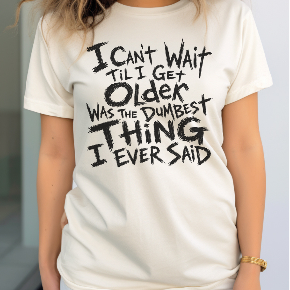 Funny Getting Older T-Shirt, I Cant Wait Til I Get Older Was The Dumbest Thing I Ever Said Shirt, Birthday Gift, Sarcastic Aging Tee