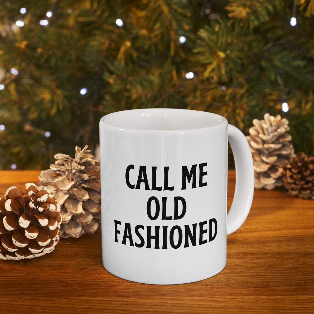 Call Me Old Fashioned Mug Funny Coffee Mug Sarcastic Gift Humorous Mug Novelty Cup Old Fashioned Quote Mug Gift for Her Him Birthday Gift