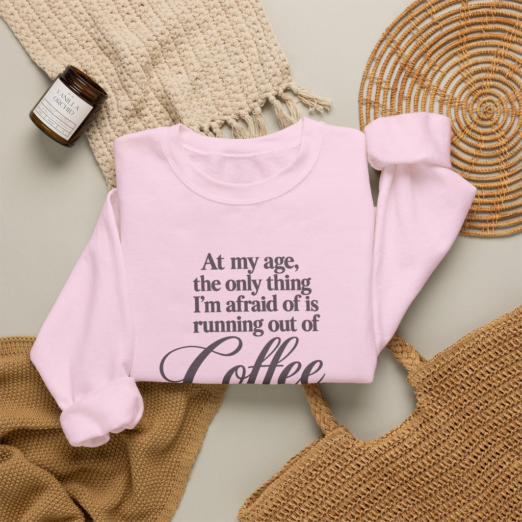 Funny Coffee Sweatshirt, At My Age Only Afraid of Running Out of Coffee and Good Sense, Sarcastic Women's Tee, Funny Coffee Lover Gift Shirt