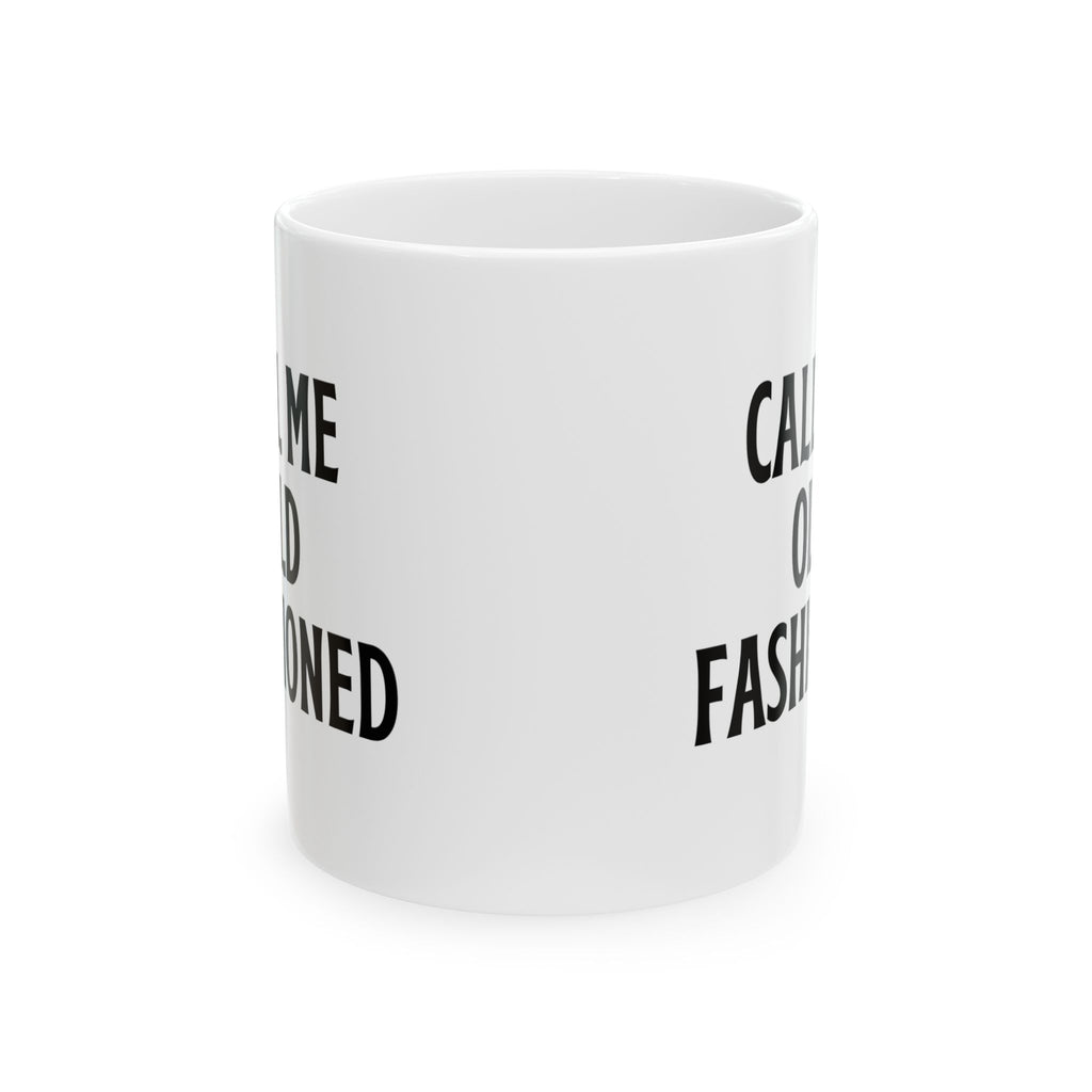 Call Me Old Fashioned Mug Funny Coffee Mug Sarcastic Gift Humorous Mug Novelty Cup Old Fashioned Quote Mug Gift for Her Him Birthday Gift