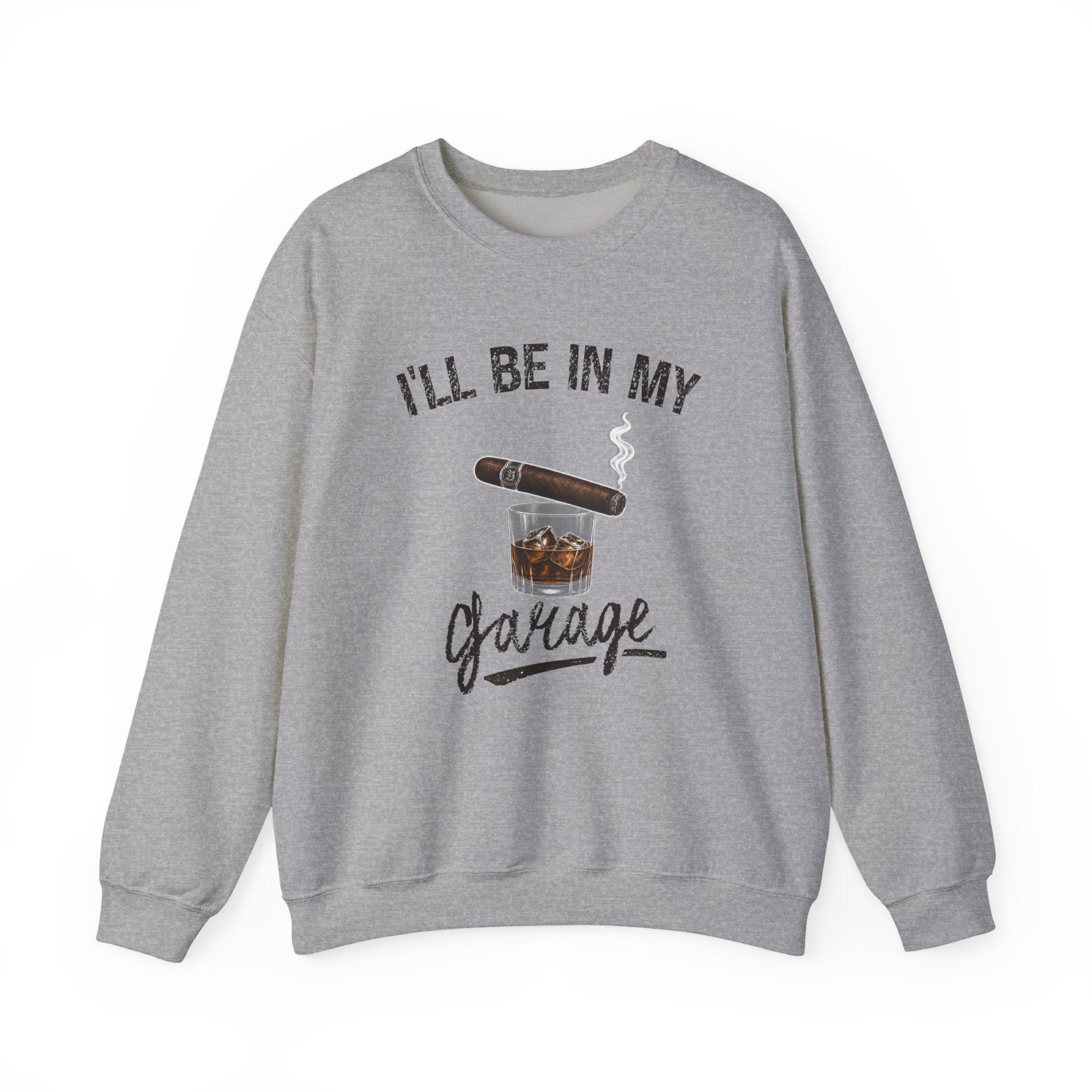 I'll Be in My Garage Sweatshirt, Funny Whiskey Cigar Shirt, Mens Garage Shirt, Fathers Day Gift, Dad Gift, Man Cave Sweatshirt, Husband Gift