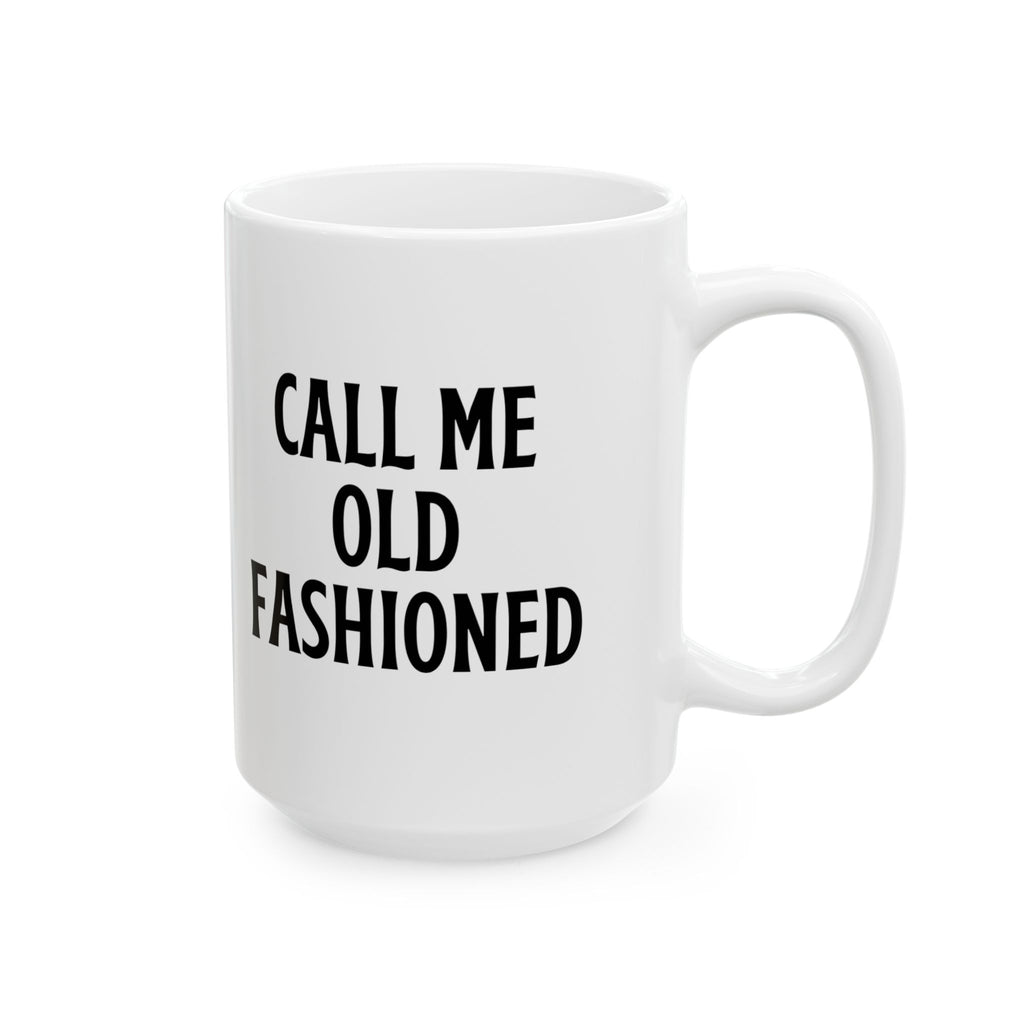 Call Me Old Fashioned Mug Funny Coffee Mug Sarcastic Gift Humorous Mug Novelty Cup Old Fashioned Quote Mug Gift for Her Him Birthday Gift