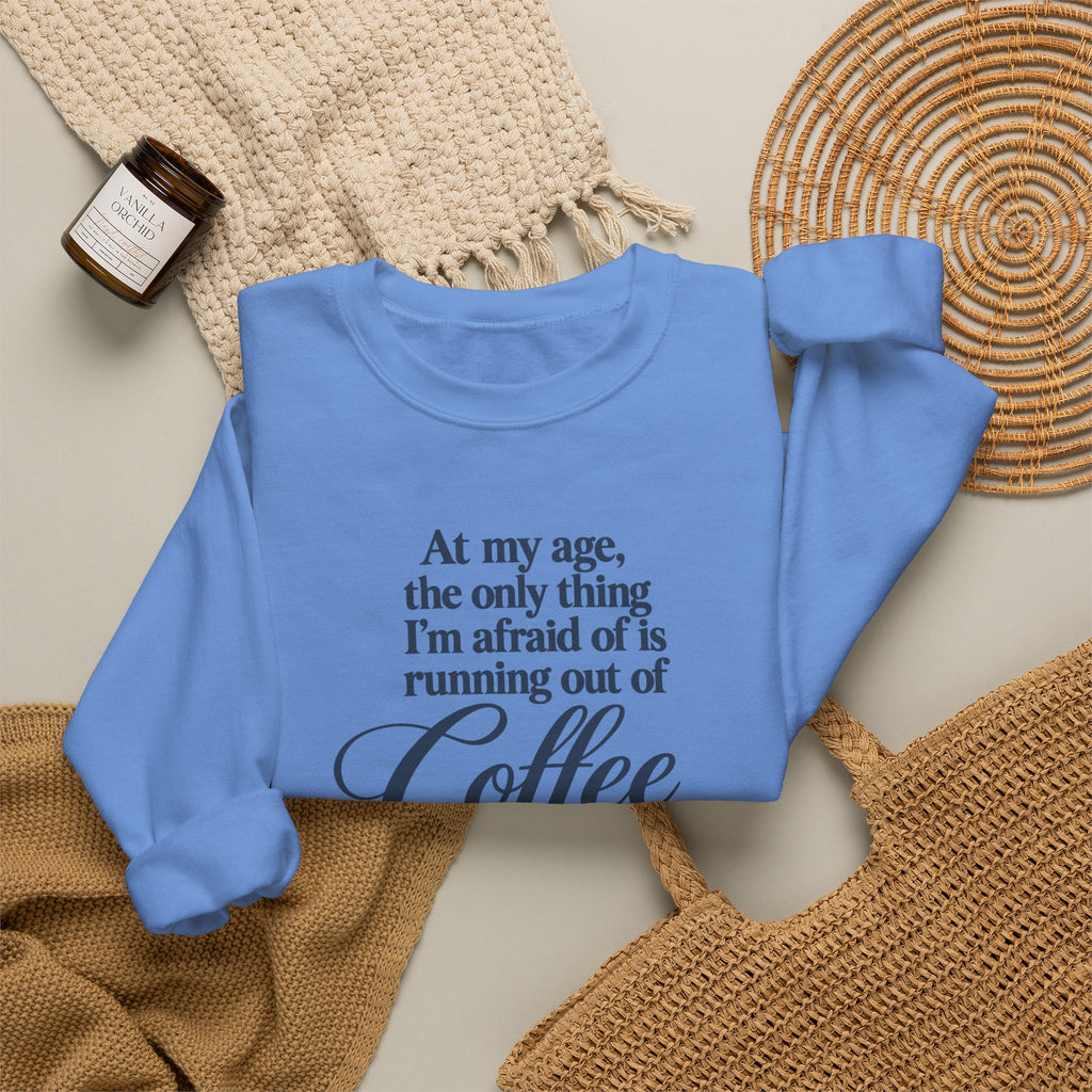 Funny Coffee Sweatshirt, At My Age Only Afraid of Running Out of Coffee and Good Sense, Sarcastic Women's Tee, Funny Coffee Lover Gift Shirt