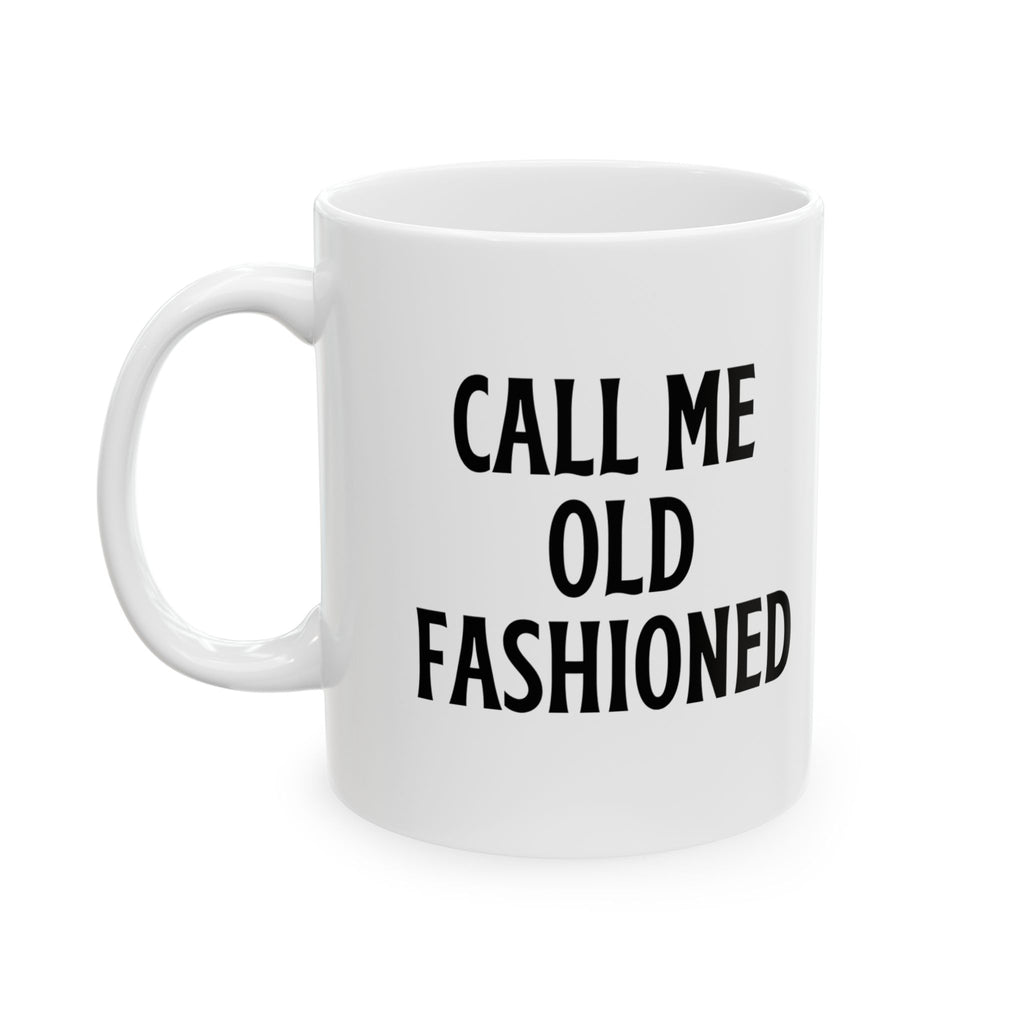 Call Me Old Fashioned Mug Funny Coffee Mug Sarcastic Gift Humorous Mug Novelty Cup Old Fashioned Quote Mug Gift for Her Him Birthday Gift