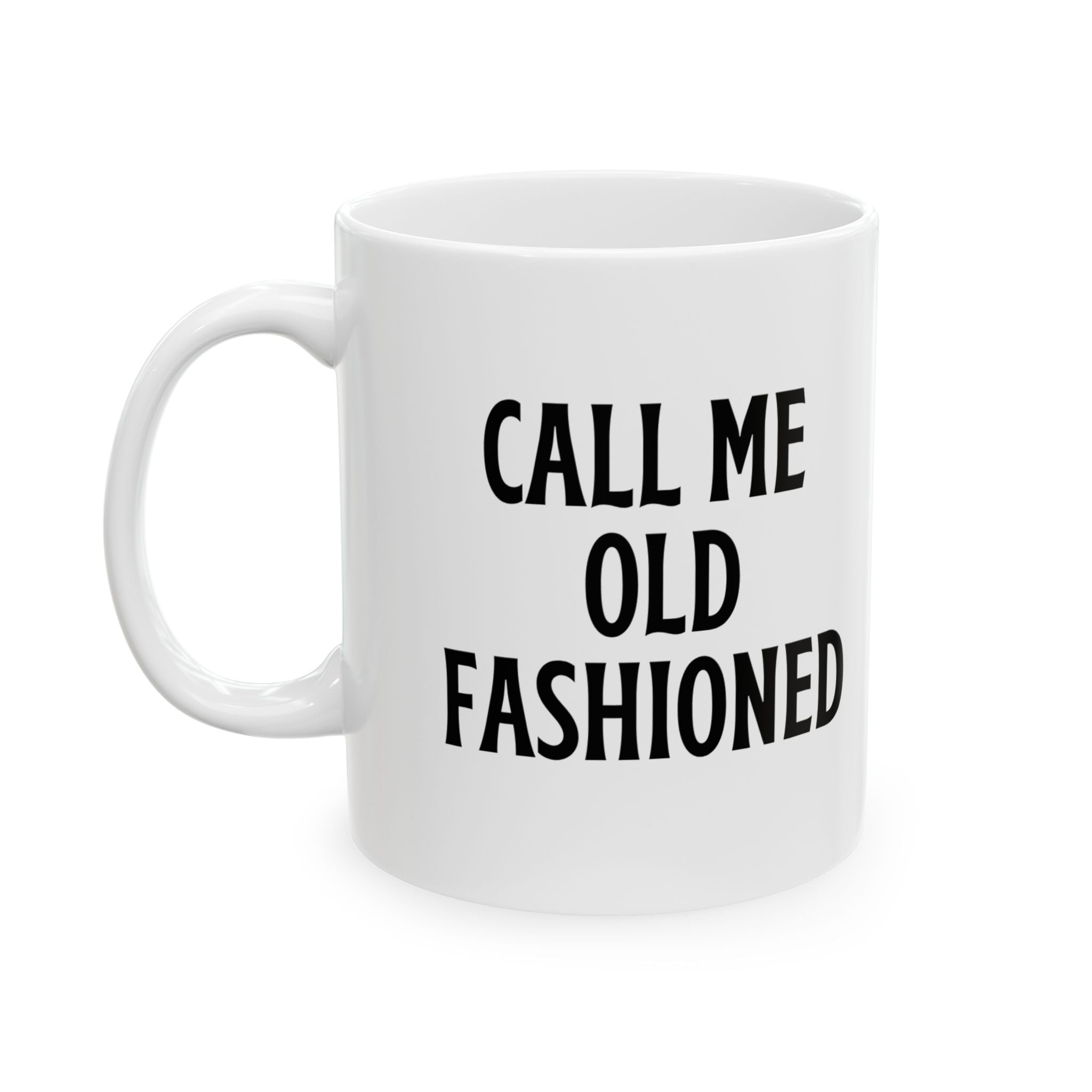 Call Me Old Fashioned Mug Funny Coffee Mug Sarcastic Gift Humorous Mug Novelty Cup Old Fashioned Quote Mug Gift for Her Him Birthday Gift