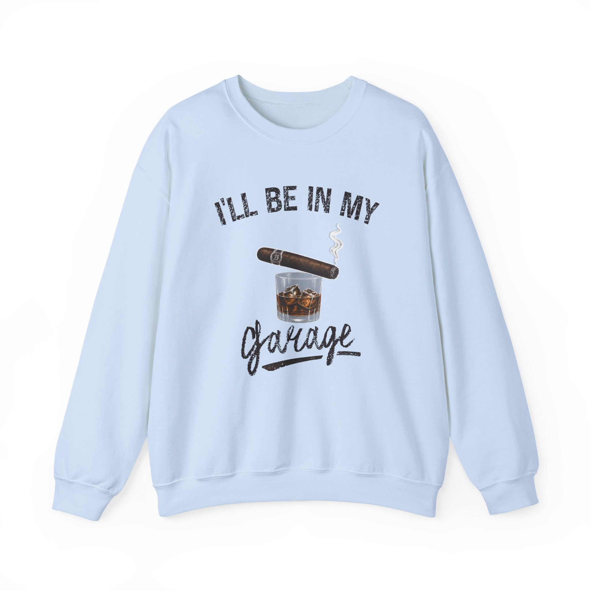 I'll Be in My Garage Sweatshirt, Funny Whiskey Cigar Shirt, Mens Garage Shirt, Fathers Day Gift, Dad Gift, Man Cave Sweatshirt, Husband Gift