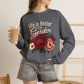 Life is Better in the Garden Sweatshirt, Floral Garden Shirt, Botanical Flower Sweatshirt, Gardener Gift, Nature Lover Shirt, Plant Mom Top
