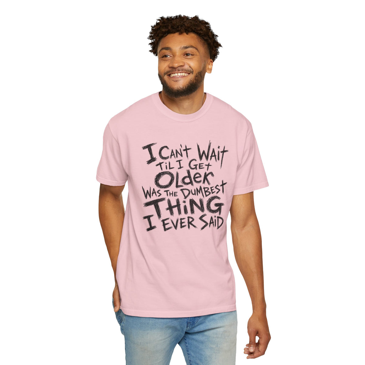 Funny Getting Older T-Shirt, I Cant Wait Til I Get Older Was The Dumbest Thing I Ever Said Shirt, Birthday Gift, Sarcastic Aging Tee