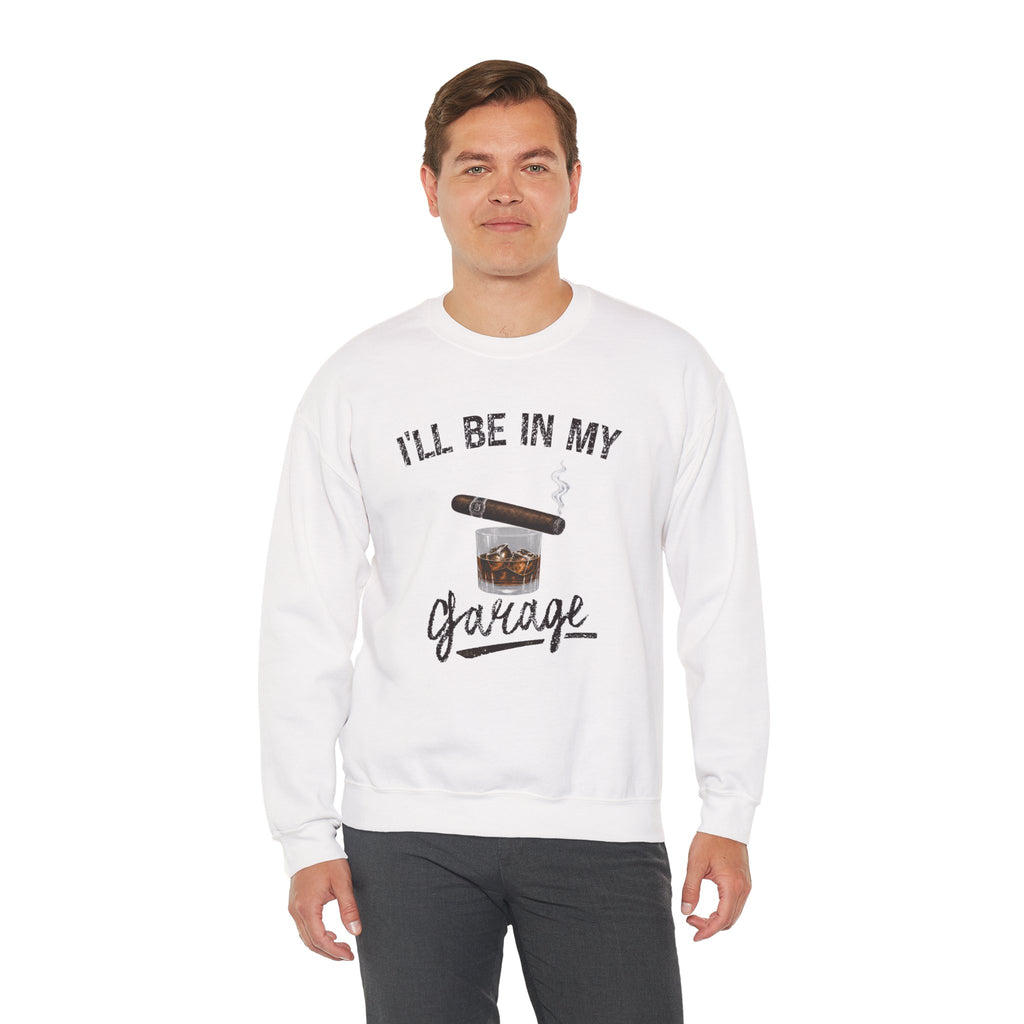 I'll Be in My Garage Sweatshirt, Funny Whiskey Cigar Shirt, Mens Garage Shirt, Fathers Day Gift, Dad Gift, Man Cave Sweatshirt, Husband Gift
