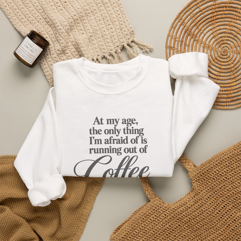 Funny Coffee Sweatshirt, At My Age Only Afraid of Running Out of Coffee and Good Sense, Sarcastic Women's Tee, Funny Coffee Lover Gift Shirt