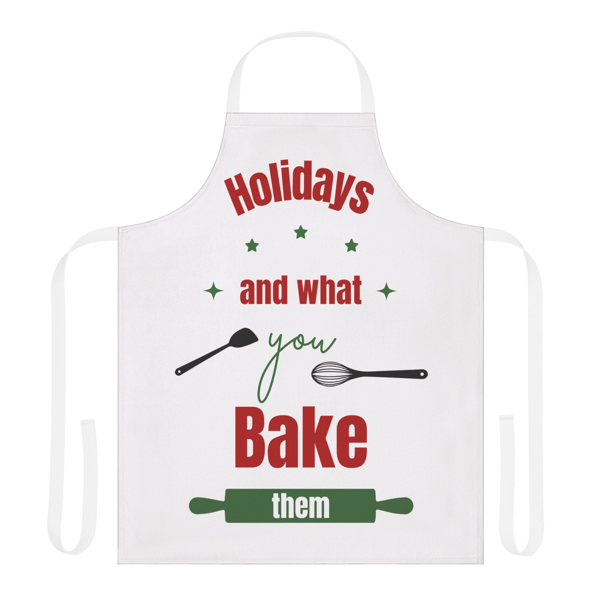 Holidays and What You Bake Them Apron, Funny Christmas Baking Apron, Cute Kitchen Gift for Bakers, Xmas Cooking Apron, Holiday Chef Gift