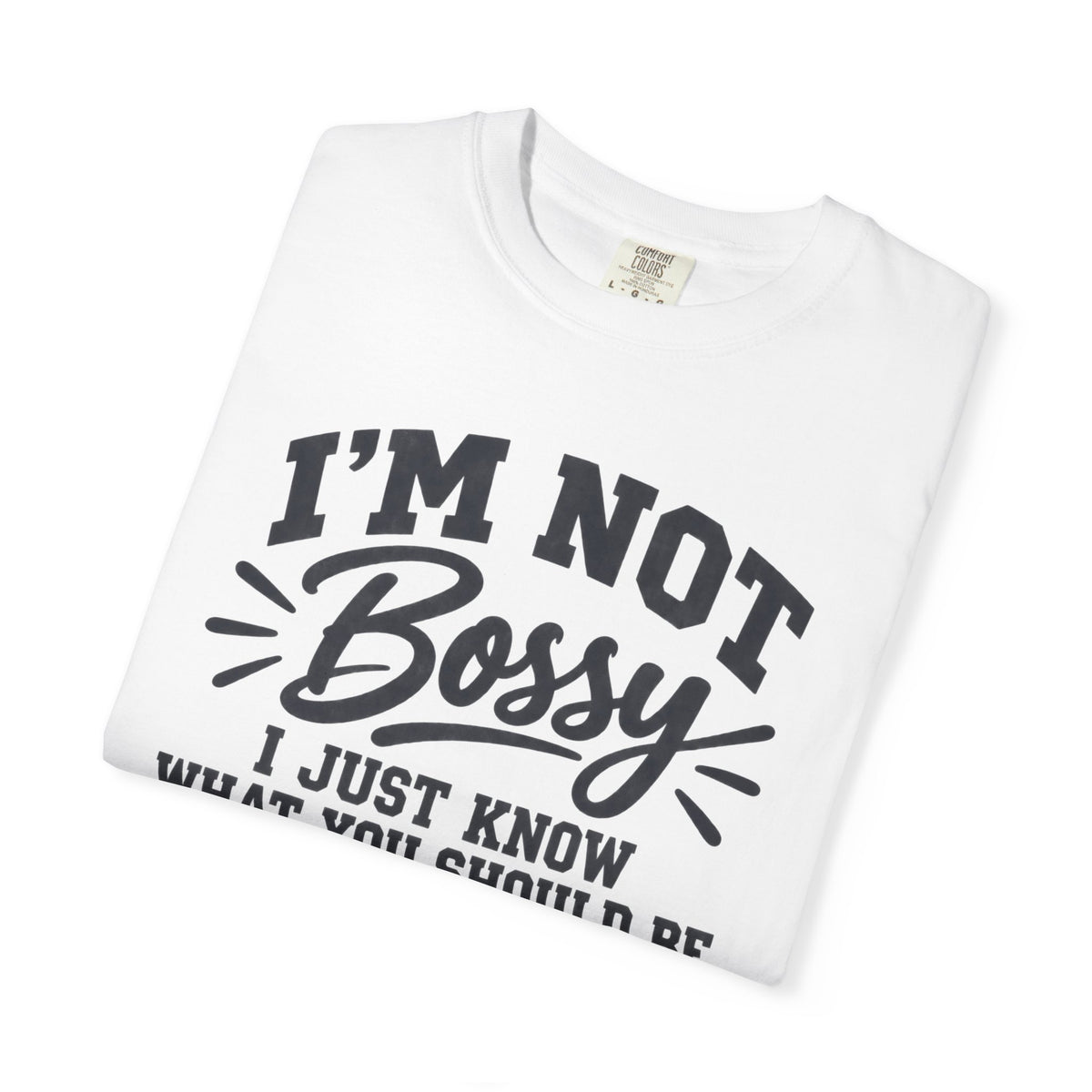 Comfort Color I'm Not Bossy I Just Know What You Should Be Doing t-shirt, Funny Sarcastic Crewneck, Gift for Boss, Mom, Teacher, Coworker