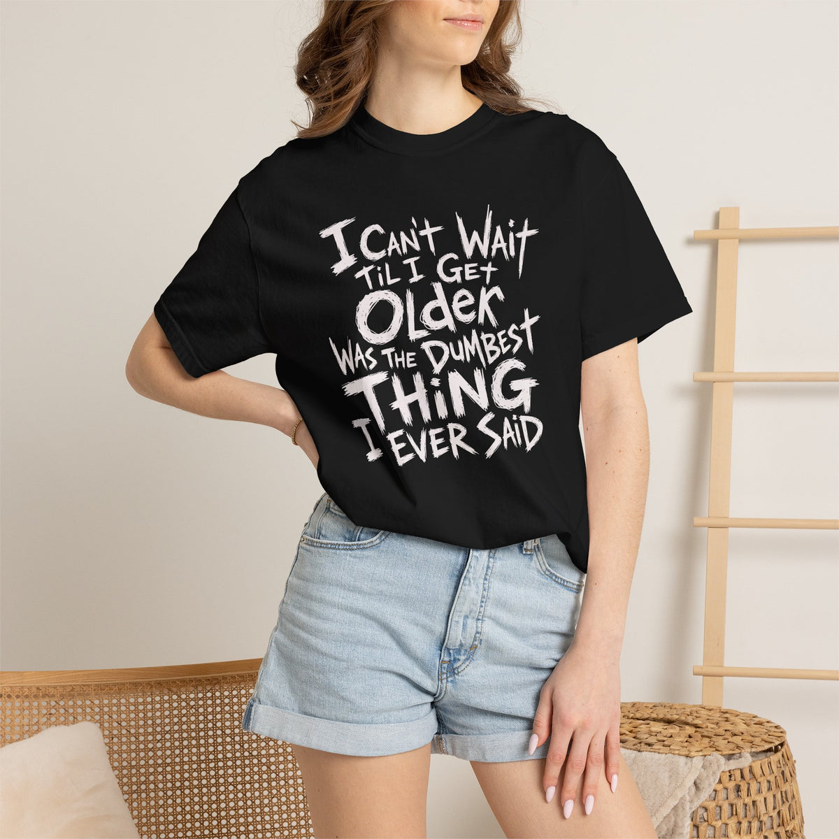 Funny Getting Older T-Shirt, I Cant Wait Til I Get Older Was The Dumbest Thing I Ever Said Shirt, Birthday Gift, Sarcastic Aging Tee