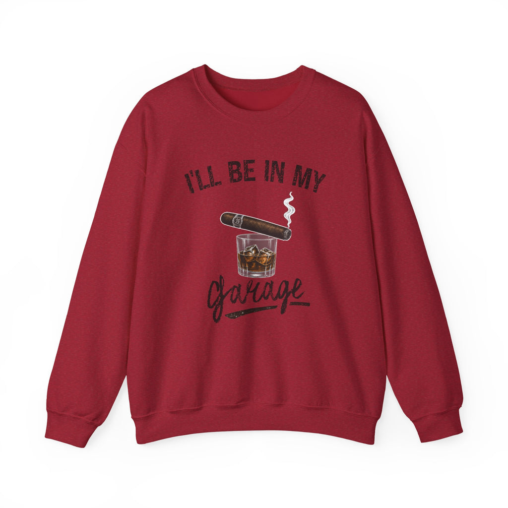 I'll Be in My Garage Sweatshirt, Funny Whiskey Cigar Shirt, Mens Garage Shirt, Fathers Day Gift, Dad Gift, Man Cave Sweatshirt, Husband Gift